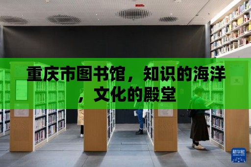 重慶市圖書館，知識的海洋，文化的殿堂