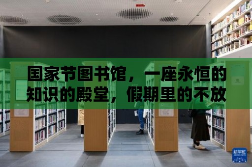 國家節圖書館，一座永恒的知識的殿堂，假期里的不放假之地