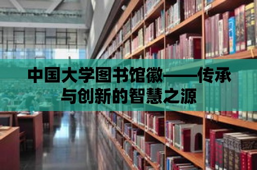 中國大學圖書館徽——傳承與創新的智慧之源