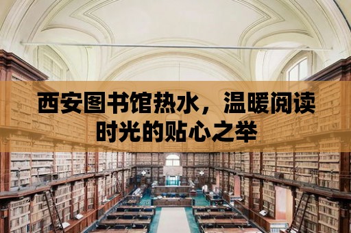 西安圖書館熱水，溫暖閱讀時光的貼心之舉