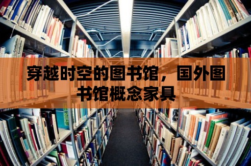 穿越時空的圖書館，國外圖書館概念家具