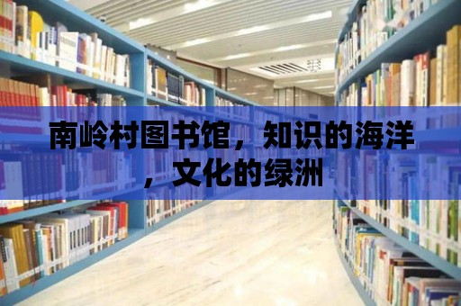 南嶺村圖書館，知識的海洋，文化的綠洲