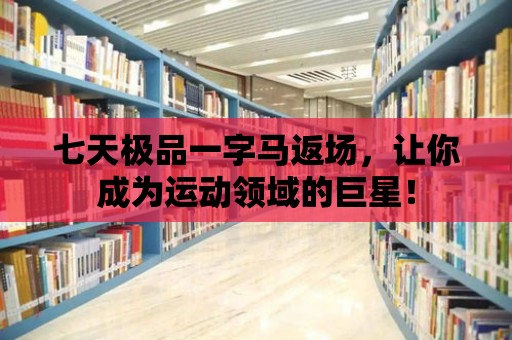 七天極品一字馬返場，讓你成為運動領(lǐng)域的巨星！