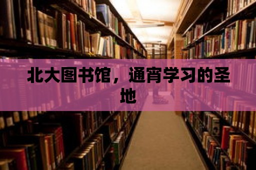 北大圖書館，通宵學(xué)習(xí)的圣地