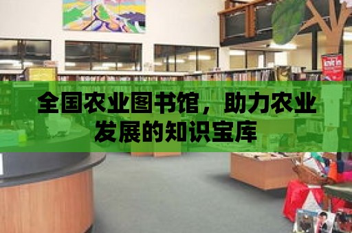 全國農(nóng)業(yè)圖書館，助力農(nóng)業(yè)發(fā)展的知識(shí)寶庫