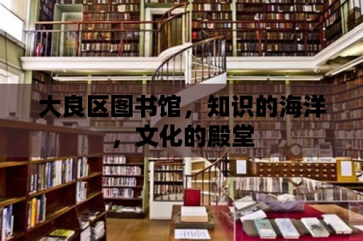 大良區(qū)圖書館，知識的海洋，文化的殿堂