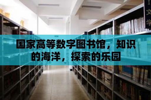 國家高等數字圖書館，知識的海洋，探索的樂園