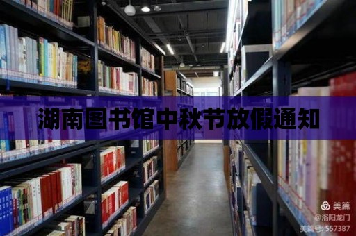 湖南圖書館中秋節放假通知