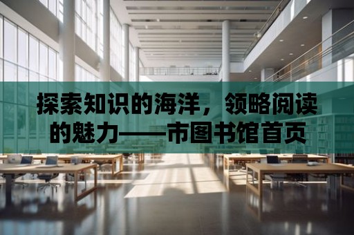 探索知識的海洋，領略閱讀的魅力——市圖書館首頁