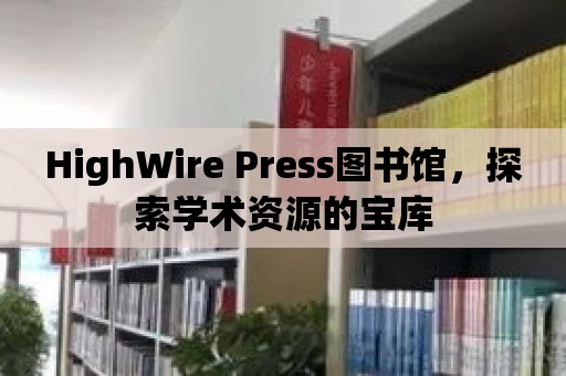 HighWire Press圖書館，探索學(xué)術(shù)資源的寶庫