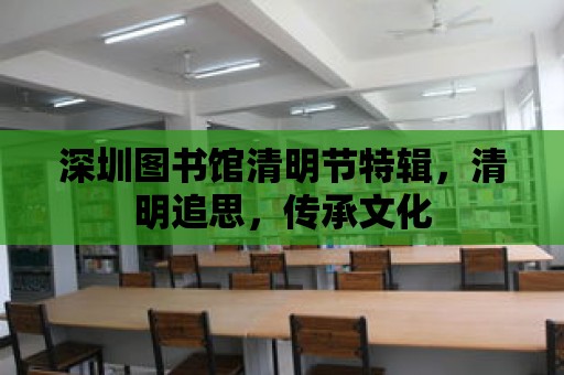 深圳圖書館清明節(jié)特輯，清明追思，傳承文化