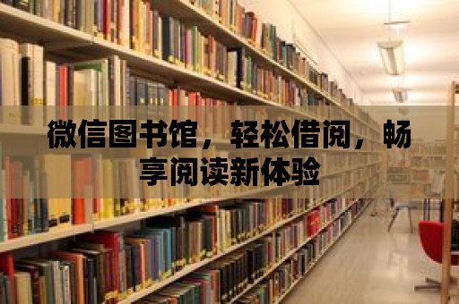 微信圖書館，輕松借閱，暢享閱讀新體驗