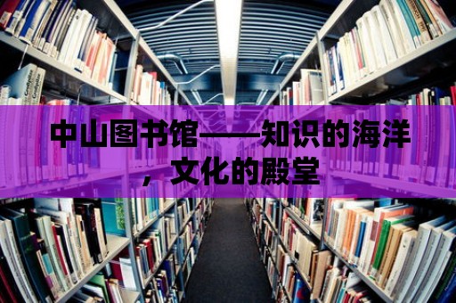 中山圖書館——知識的海洋，文化的殿堂