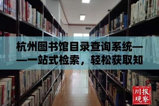 杭州圖書館目錄查詢系統——一站式檢索，輕松獲取知識寶藏