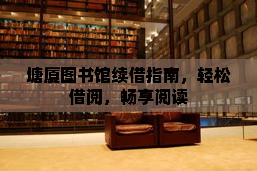 塘廈圖書館續借指南，輕松借閱，暢享閱讀