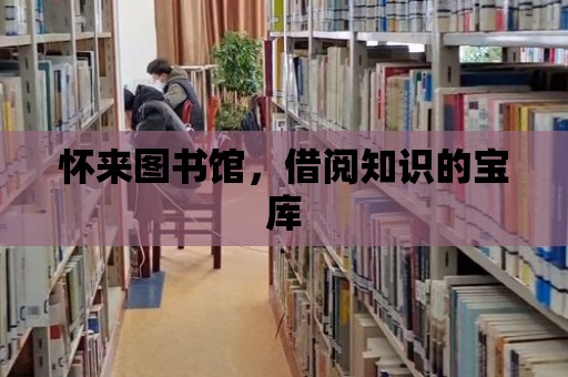 懷來圖書館，借閱知識的寶庫