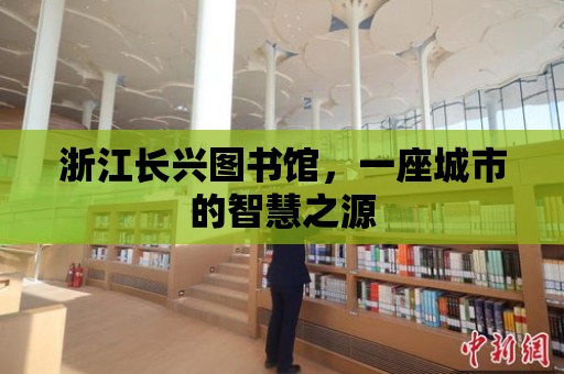 浙江長(zhǎng)興圖書館，一座城市的智慧之源