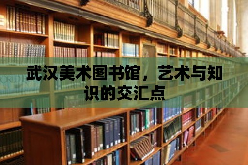 武漢美術圖書館，藝術與知識的交匯點