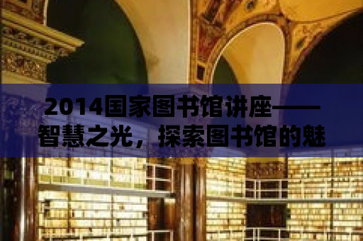 2014國家圖書館講座——智慧之光，探索圖書館的魅力與價值