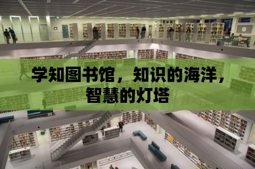 學知圖書館，知識的海洋，智慧的燈塔