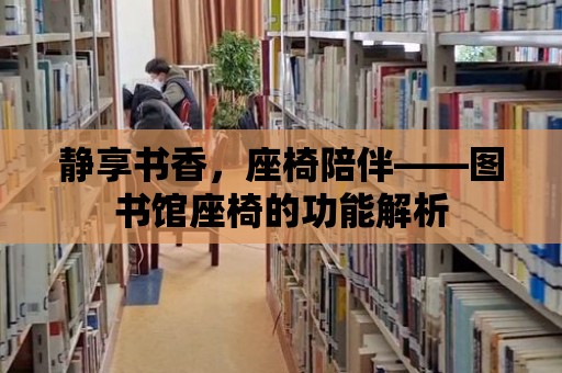 靜享書香，座椅陪伴——圖書館座椅的功能解析