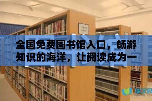 全國免費圖書館入口，暢游知識的海洋，讓閱讀成為一種生活方式