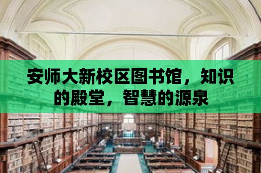 安師大新校區圖書館，知識的殿堂，智慧的源泉