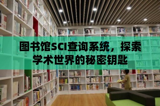 圖書館SCI查詢系統，探索學術世界的秘密鑰匙