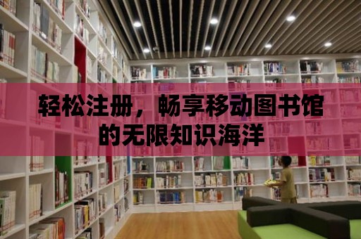 輕松注冊，暢享移動圖書館的無限知識海洋