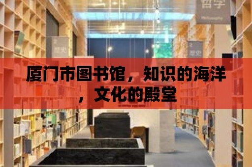 廈門市圖書館，知識的海洋，文化的殿堂