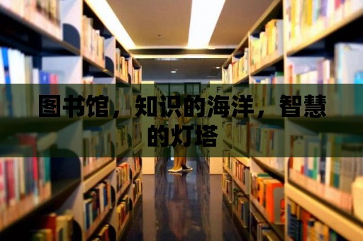 圖書館，知識的海洋，智慧的燈塔