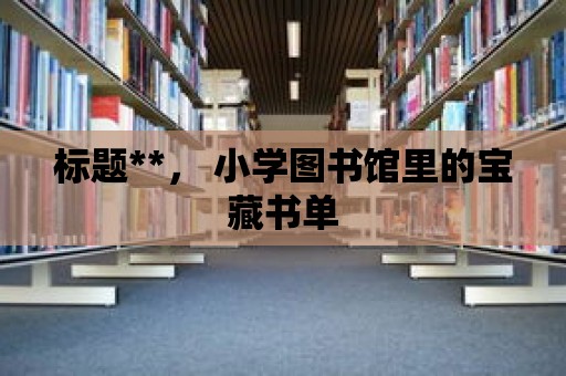 標題**， 小學圖書館里的寶藏書單