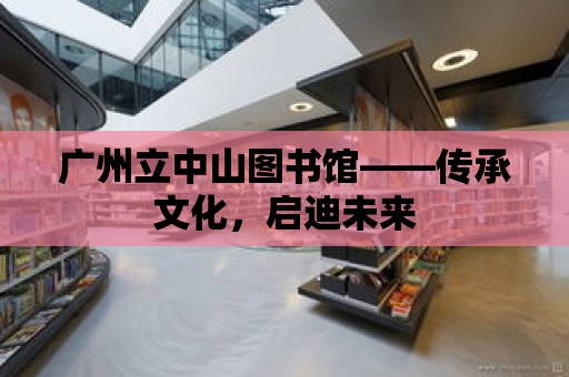 廣州立中山圖書館——傳承文化，啟迪未來