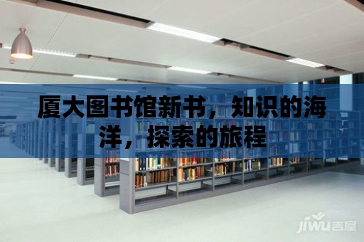 廈大圖書館新書，知識的海洋，探索的旅程