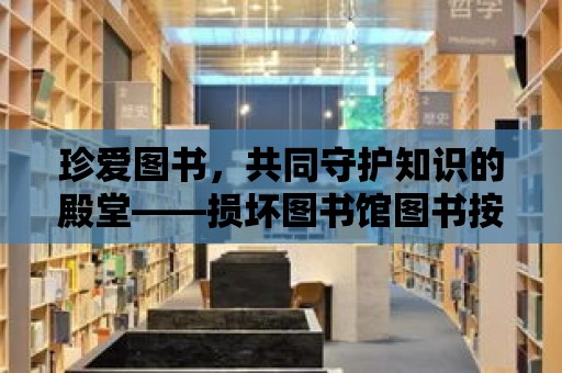 珍愛圖書，共同守護知識的殿堂——損壞圖書館圖書按幾倍賠償