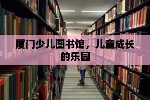 廈門少兒圖書館，兒童成長的樂園