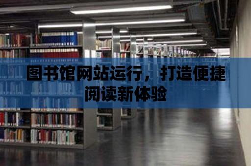 圖書館網站運行，打造便捷閱讀新體驗