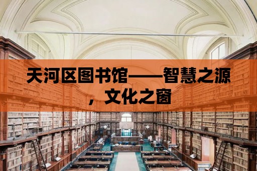 天河區圖書館——智慧之源，文化之窗