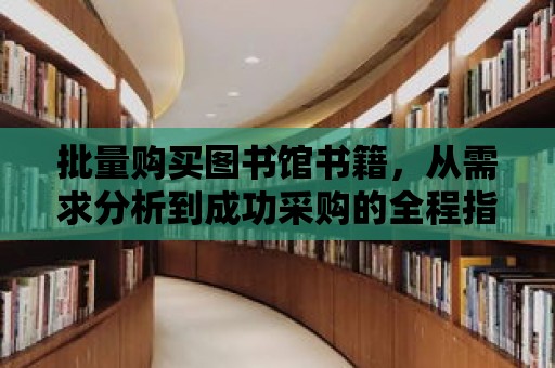 批量購買圖書館書籍，從需求分析到成功采購的全程指南