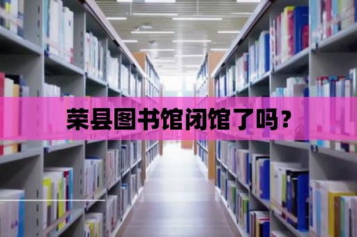 榮縣圖書館閉館了嗎？