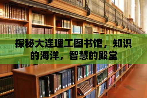 探秘大連理工圖書館，知識的海洋，智慧的殿堂