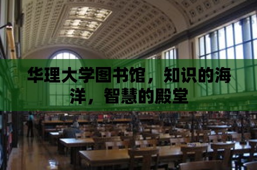 華理大學圖書館，知識的海洋，智慧的殿堂