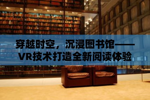 穿越時空，沉浸圖書館——VR技術打造全新閱讀體驗