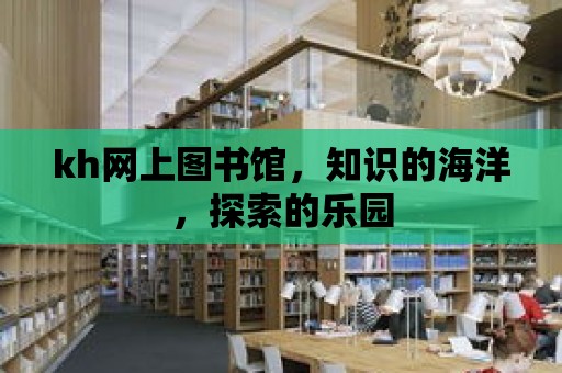 kh網上圖書館，知識的海洋，探索的樂園