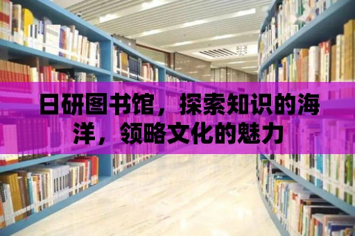 日研圖書館，探索知識的海洋，領略文化的魅力