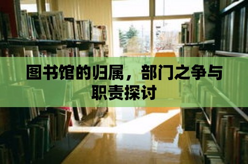 圖書館的歸屬，部門之爭與職責探討