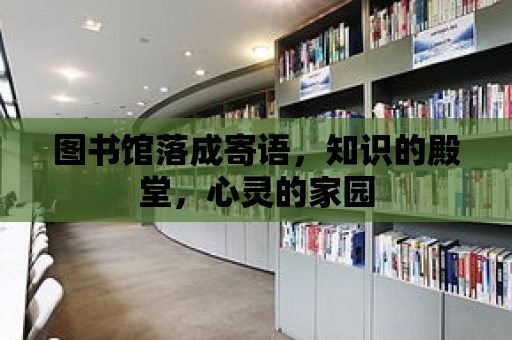 圖書館落成寄語，知識的殿堂，心靈的家園