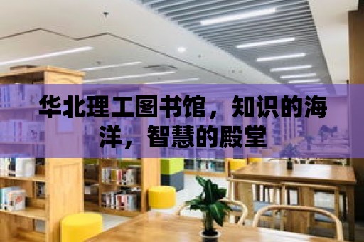 華北理工圖書館，知識的海洋，智慧的殿堂