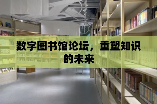 數字圖書館論壇，重塑知識的未來