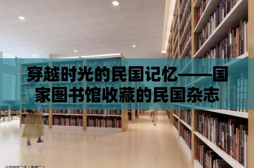 穿越時光的民國記憶——國家圖書館收藏的民國雜志